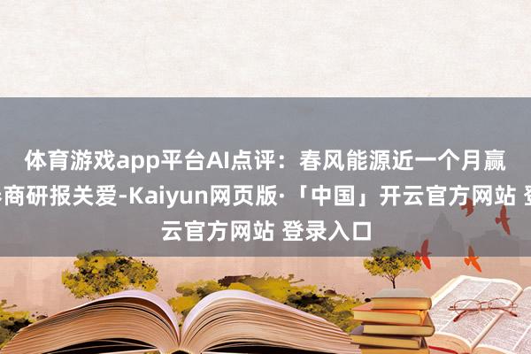 体育游戏app平台 AI点评:春风能源近一个月赢得9份券商研报关爱-Kaiyun网页版·「中国」开云官方网站 登录入口