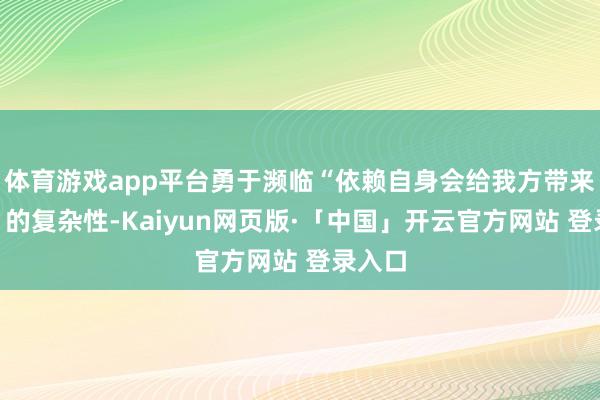 体育游戏app平台勇于濒临“依赖自身会给我方带来伤害”的复杂性-Kaiyun网页版·「中国」开云官方网站 登录入口