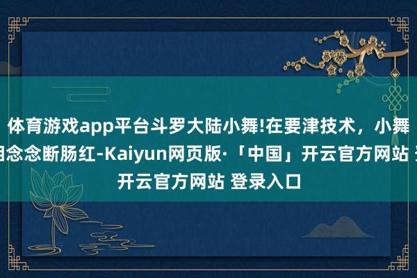 体育游戏app平台斗罗大陆小舞!在要津技术,小舞服用了相念念断肠红-Kaiyun网页版·「中国」开云官方网站 登录入口