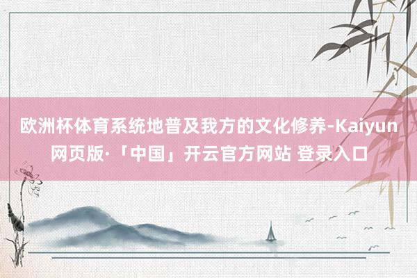欧洲杯体育系统地普及我方的文化修养-Kaiyun网页版·「中国」开云官方网站 登录入口