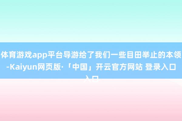 体育游戏app平台导游给了我们一些目田举止的本领-Kaiyun网页版·「中国」开云官方网站 登录入口