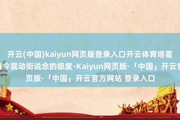 开云(中国)kaiyun网页版登录入口开云体育塔霍河的身影时时出当今震动街说念的极度-Kaiyun网页版·「中国」开云官方网站 登录入口